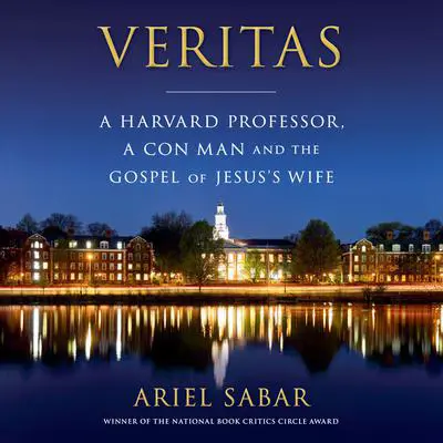 Veritas: A Harvard Professor, a Con Man and the Gospel of Jesus's Wife Audibook, by Ariel Sabar