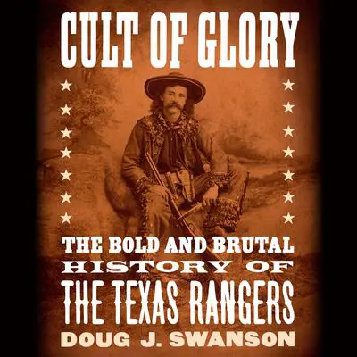 Cult of Glory: The Bold and Brutal History of the Texas Rangers Audibook, by Doug J. Swanson