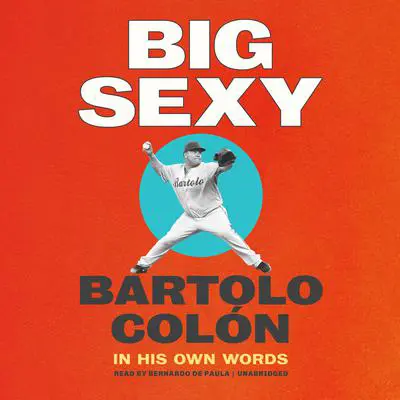 Big Sexy: In His Own Words Audibook, by Bartolo Colón