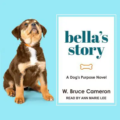 Bella's Story: A Dog’s Purpose Novel Audibook, by W. Bruce Cameron