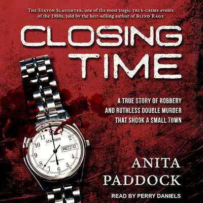 Closing Time: A True Story of Robbery and Double Murder Audibook, by Anita Paddock