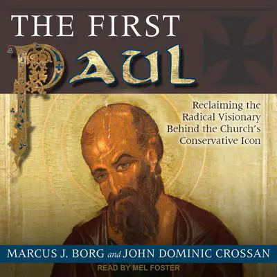 The First Paul: Reclaiming the Radical Visionary Behind the Church's Conservative Icon Audibook, by Marcus J. Borg