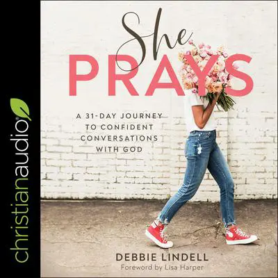 She Prays: A 31 Day Journey To Confident Conversations With God Audibook, by Debbie Lindell