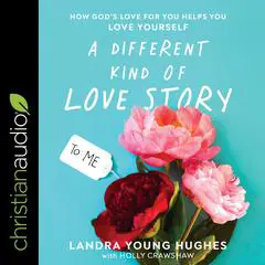 A Different Kind of Love Story: How God's Love For You Helps You Love Yourself Audibook, by Landra Young Hughes