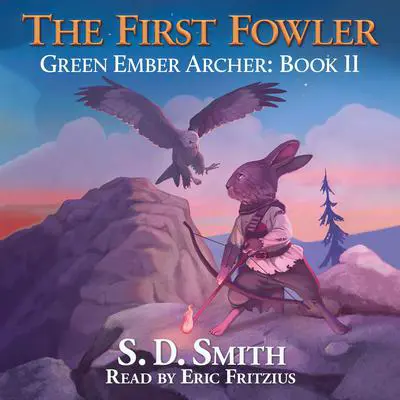 The First Fowler (Green Ember Archer Book II): A Green Ember Story Audibook, by S. D. Smith