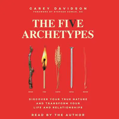 The Five Archetypes: Discover Your True Nature and Transform Your Life and Relationships Audibook, by Carey Davidson