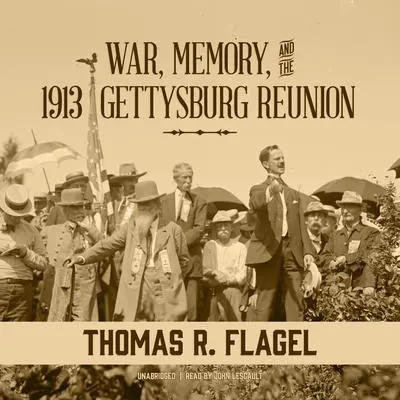 War, Memory, and the 1913 Gettysburg Reunion Audibook, by Thomas R. Flagel