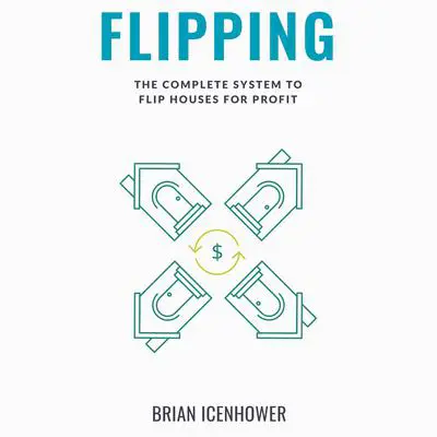 FLIPPING: The Complete System to Flip Houses for Profit Audibook, by Brian Icenhower