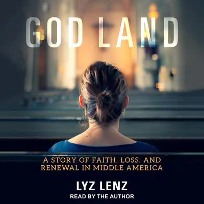 God Land: A Story of Faith, Loss, and Renewal in Middle America Audibook, by Lyz Lenz