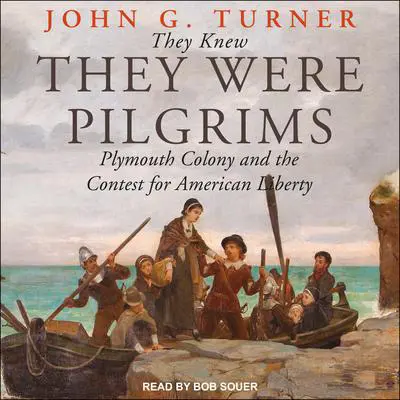 They Knew They Were Pilgrims: Plymouth Colony and the Contest for American Liberty Audibook, by John G. Turner