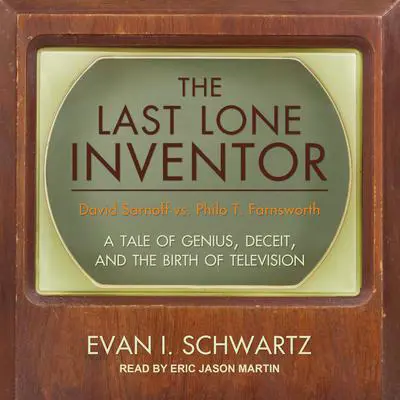 The Last Lone Inventor: A Tale of Genius, Deceit, and the Birth of Television Audibook, by Evan I. Schwartz