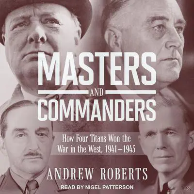 Masters and Commanders: How Four Titans Won the War in the West, 1941-1945 Audibook, by Andrew Roberts