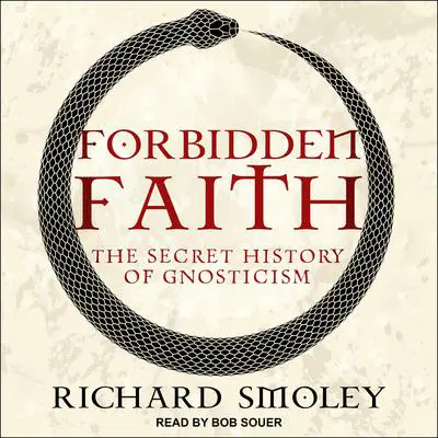 Forbidden Faith: The Secret History of Gnosticism Audibook, by Richard Smoley