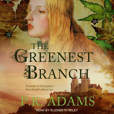The Greenest Branch: A Novel of Germany's First Female Physician Audibook, by P.K. Adams