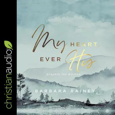My Heart, Ever His: Prayers For Women Audibook, by Barbara Rainey