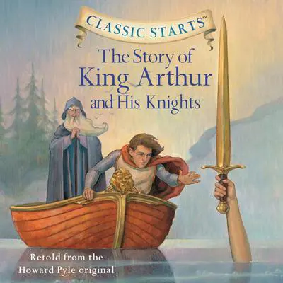 The Story of King Arthur and His Knights: Classic Starts® Audibook, by Howard Pyle