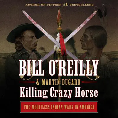Killing Crazy Horse: The Merciless Indian Wars in America Audibook, by Bill O'Reilly