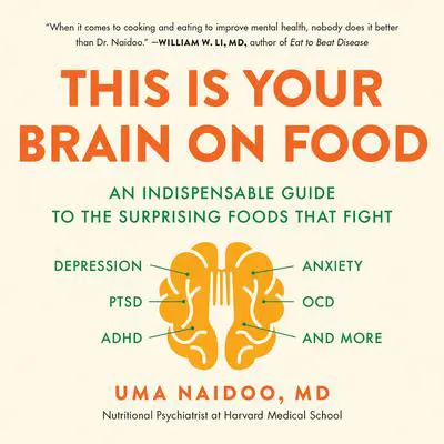 This Is Your Brain on Food: An Indispensable Guide to the Surprising Foods that Fight Depression, Anxiety, PTSD, OCD, ADHD, and More Audibook, by Uma Naidoo