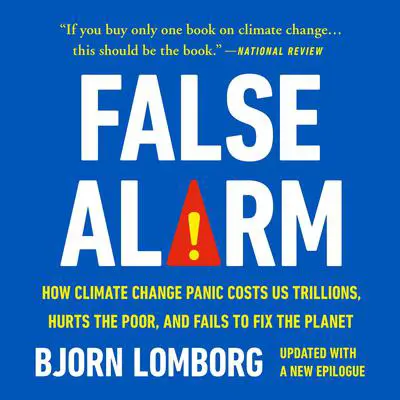 False Alarm: How Climate Change Panic Costs Us Trillions, Hurts the Poor, and Fails to Fix the Planet Audibook, by Bjorn Lomborg