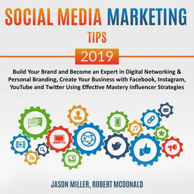 Social Media Marketing Tips 2019: Build your Brand and Become an Expert in Digital Networking &amp; Personal Branding, create your Business with Facebook, Instagram, Youtube, and Twitter, using Effective Mastery Influencer Strategies Audibook, by Jason Miller