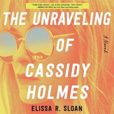 The Unraveling of Cassidy Holmes: A Novel Audibook, by Elissa R. Sloan