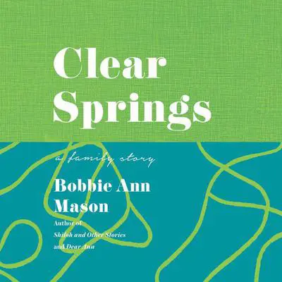 Clear Springs: A Family Story Audibook, by Bobbie Ann Mason