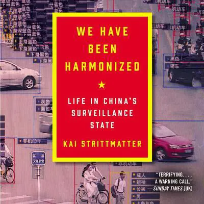 We Have Been Harmonized: Life in China's Surveillance State Audibook, by Kai Strittmatter