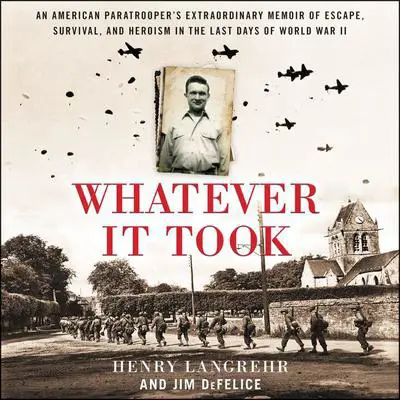 Whatever It Took: An American Paratrooper’s Extraordinary Memoir of Escape, Survival, and Heroism in the Last Days of World War II Audibook, by Henry Langrehr