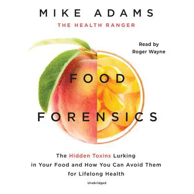 Food Forensics: The Hidden Toxins Lurking in Your Food and How You Can Avoid Them for Lifelong Health Audibook, by Mike Adams