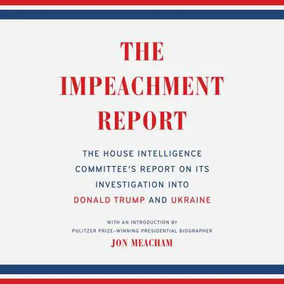 The Impeachment Report: The House Intelligence Committee's Report on Its Investigation into Donald Trumpand Ukraine Audibook, by The House Intelligence Committee