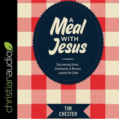 A Meal with Jesus: Discovering Grace, Community, and Mission around the Table Audibook, by Tim Chester
