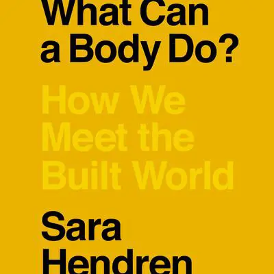 What Can a Body Do?: How We Meet the Built World Audibook, by Sara Hendren