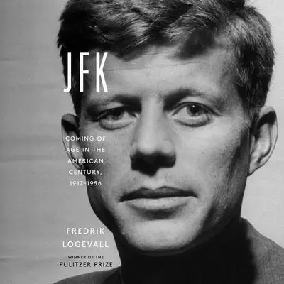 JFK: Coming of Age in the American Century, 1917-1956 Audibook, by Fredrik Logevall