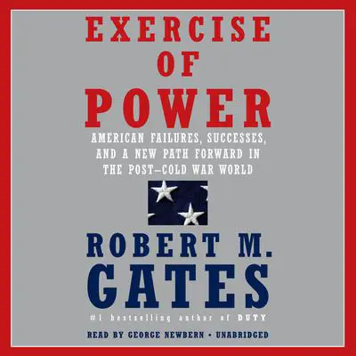 Exercise of Power: American Failures, Successes, and a New Path Forward in the Post-Cold War World Audibook, by Robert M. Gates