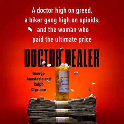 Doctor Dealer: A doctor high on greed, a biker gang high on opioids, and the woman who paid the ultimate price Audibook, by George Anastasia