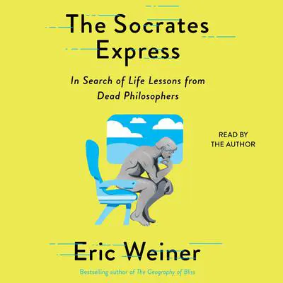The Socrates Express: In Search of Life Lessons from Dead Philosophers Audibook, by Eric Weiner