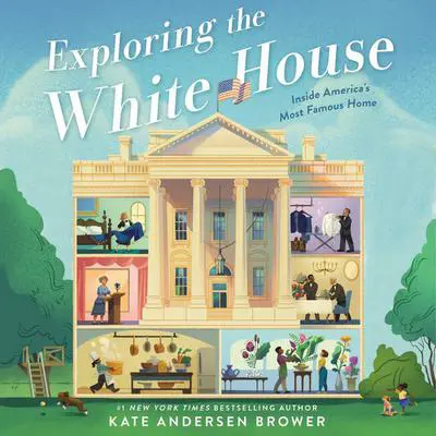 Exploring the White House: Inside America's Most Famous Home Audibook, by Kate Andersen  Brower