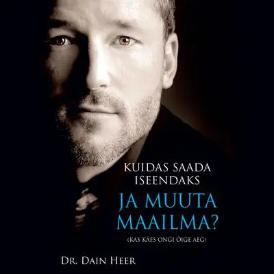 Kuidas Saada Iseendaks Ja Muuta Maailma?  Audibook, by Dr. Dain Heer