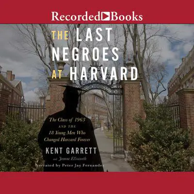 The Last Negroes at Harvard: The Class of 1963 and the 18 Young Men Who Changed Harvard Forever Audibook, by Kent Garrett