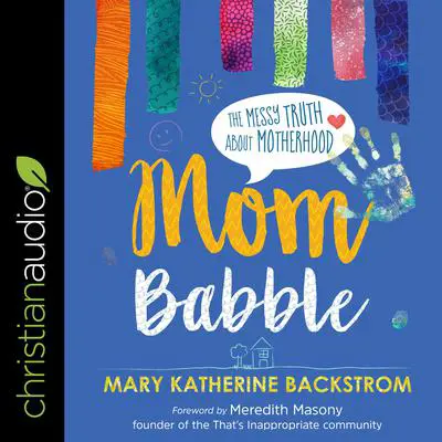 Mom Babble: The Messy Truth About Motherhood Audibook, by Mary Katherine Backstrom