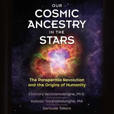 Our Cosmic Ancestry in the Stars: The Panspermia Revolution and the Origins of Humanity Audibook, by Chandra Wickramasinghe