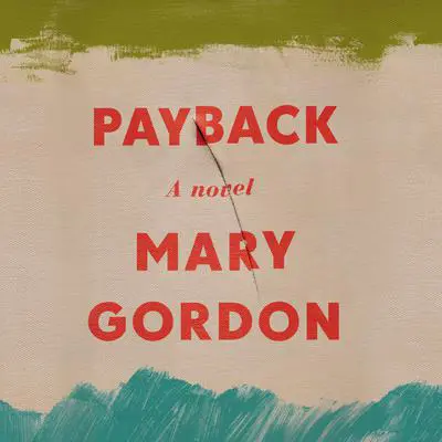 Payback: A Novel Audibook, by Mary Gordon