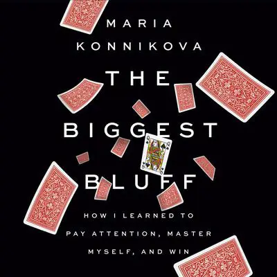 The Biggest Bluff: How I Learned to Pay Attention, Master Myself, and Win Audibook, by Maria Konnikova