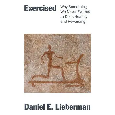 Exercised: Why Something We Never Evolved to Do Is Healthy and Rewarding Audibook, by Daniel E. Lieberman