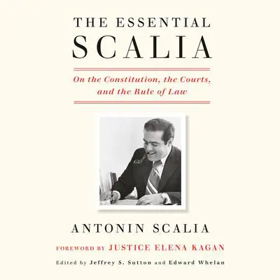 The Essential Scalia: On the Constitution, the Courts, and the Rule of Law Audibook, by Antonin Scalia