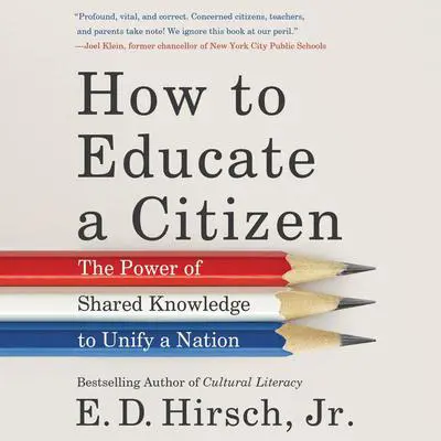 How to Educate a Citizen: The Power of Shared Knowledge to Unify a Nation Audibook, by E. D. Hirsch