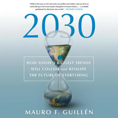 2030: How Today's Biggest Trends Will Collide and Reshape the Future of Everything: How Today's Biggest Trends Will Collide and Reshape the Future of Everything Audibook, by Mauro F. Guillén