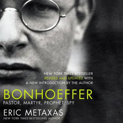 Bonhoeffer: Pastor, Martyr, Prophet, Spy Audibook, by Eric Metaxas