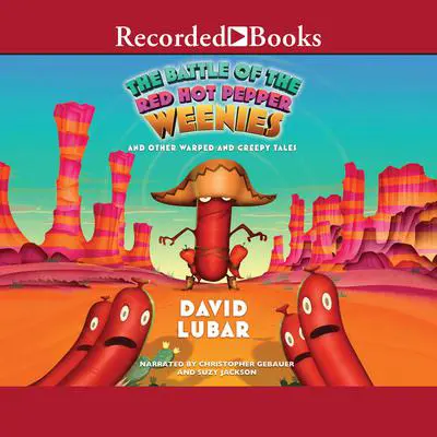 The Battle of the Red Hot Pepper Weenies: And Other Warped and Creepy Tales Audibook, by David Lubar