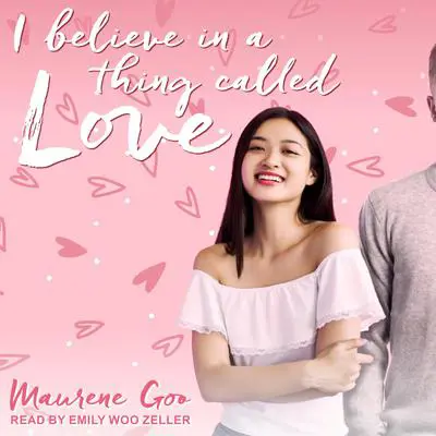 I Believe in a Thing Called Love Audibook, by Maurene Goo